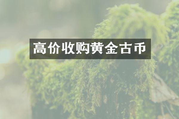 高价收购黄金古币