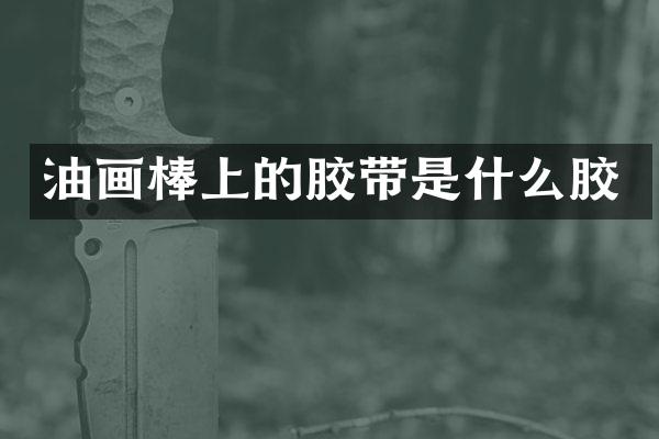 油画棒上的胶带是什么胶
