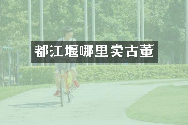 都江堰哪里卖古董