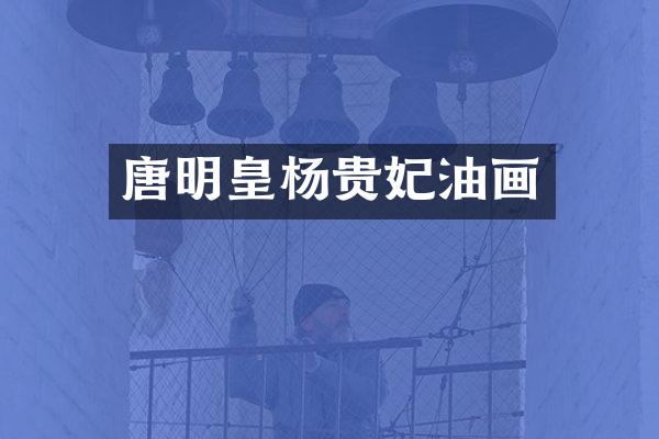 唐明皇杨贵妃油画
