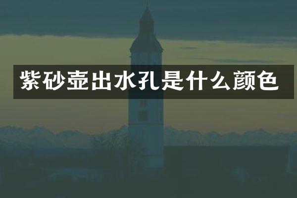 紫砂壶出水孔是什么颜色