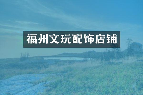 福州文玩配饰店铺