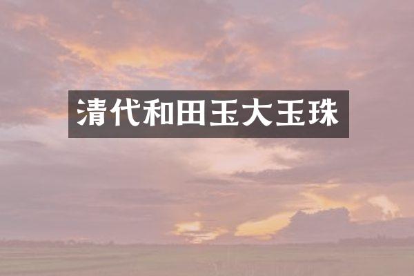 清代和田玉大玉珠