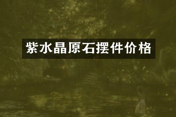 紫水晶原石摆件价格