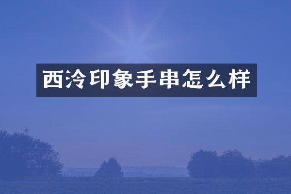 西泠印象手串怎么样