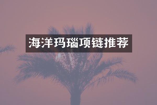 海洋玛瑙项链推荐