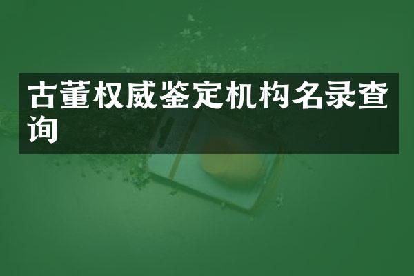 古董权威鉴定机构名录查询