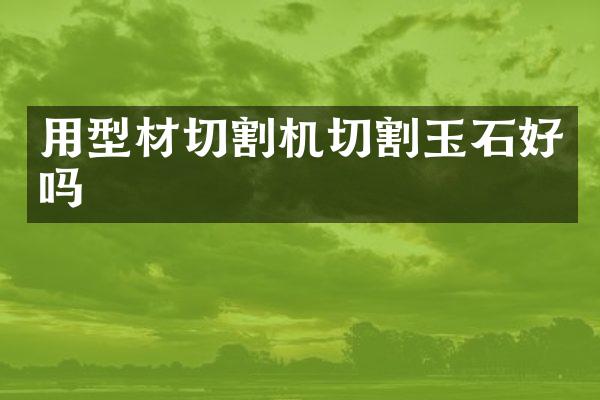 用型材切割机切割玉石好吗