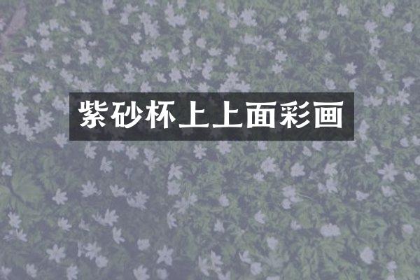 紫砂杯上上面彩画