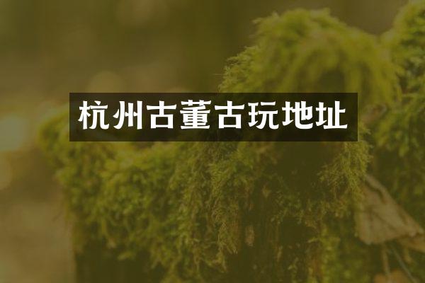 杭州古董古玩地址