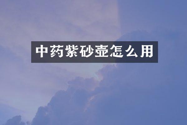 中药紫砂壶怎么用