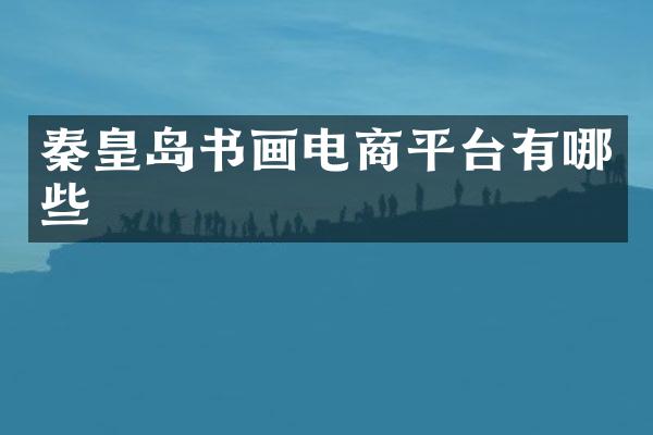 秦皇岛书画电商平台有哪些