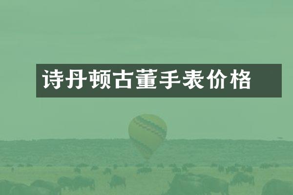 冮诗丹顿古董手表价格