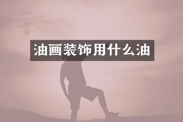 油画装饰用什么油