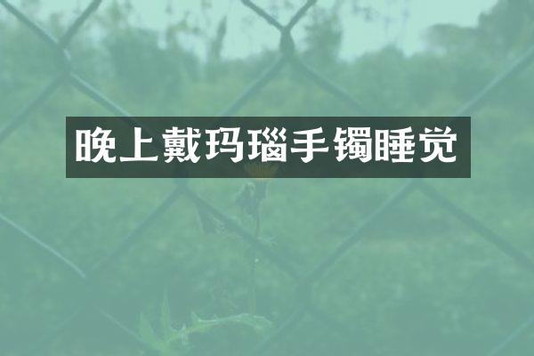 晚上戴玛瑙手镯睡觉