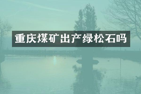 重庆煤矿出产绿松石吗