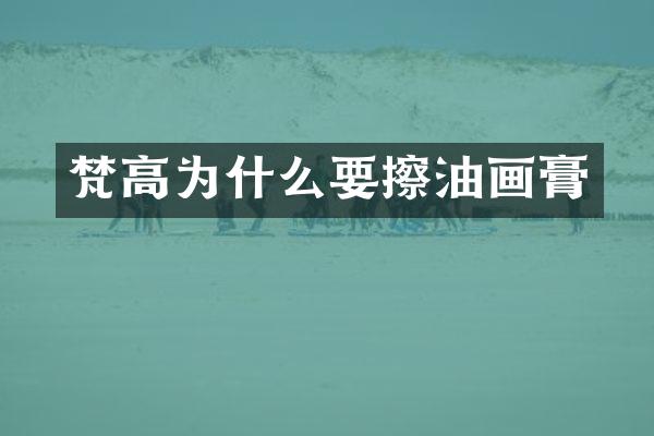梵高为什么要擦油画膏