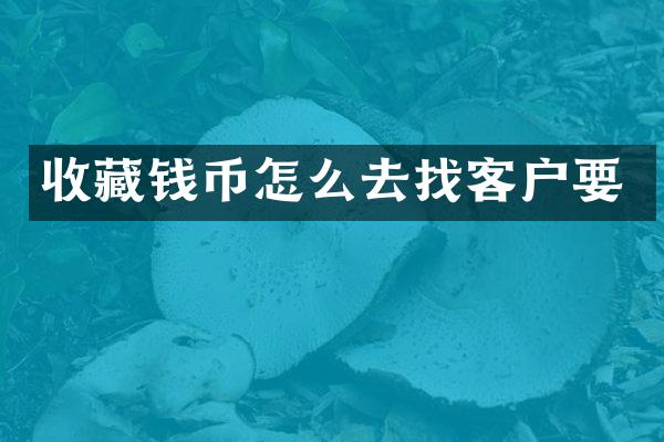 收藏钱币怎么去找客户要