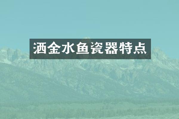 洒金水鱼瓷器特点