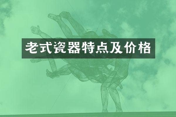 老式瓷器特点及价格