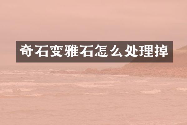 奇石变雅石怎么处理掉