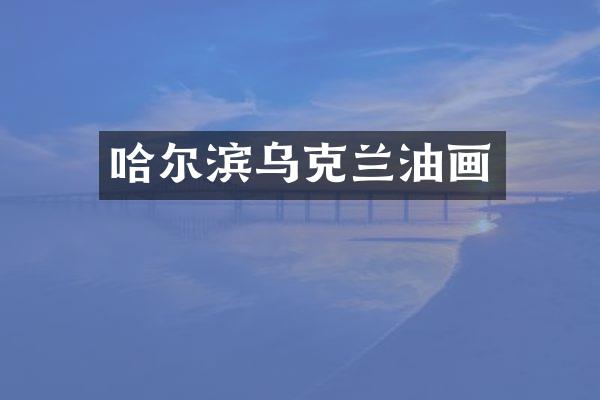 哈尔滨乌克兰油画