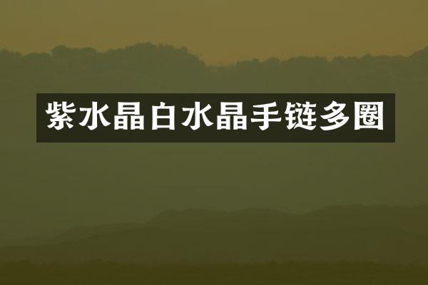 紫水晶白水晶手链多圈