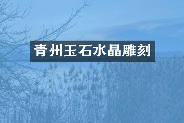 青州玉石水晶雕刻