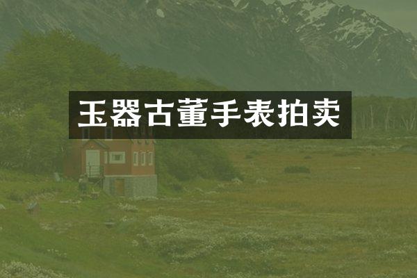 玉器古董手表拍卖