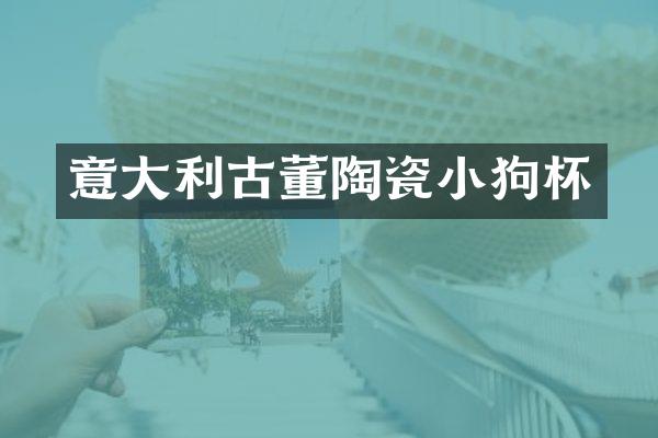 意大利古董陶瓷小狗杯