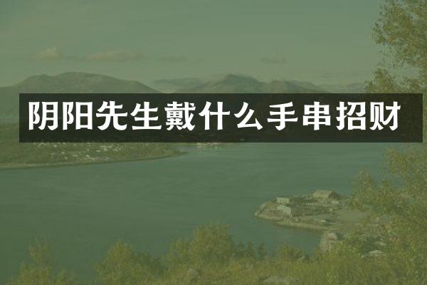 阴阳先生戴什么手串招财