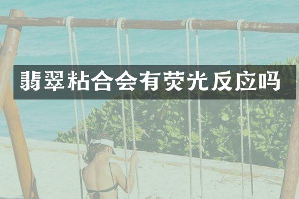 翡翠粘合会有荧光反应吗