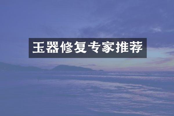 玉器修复专家推荐