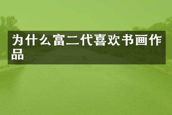 为什么富二代喜欢书画作品