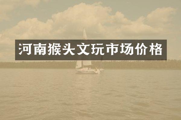 河南猴头文玩市场价格