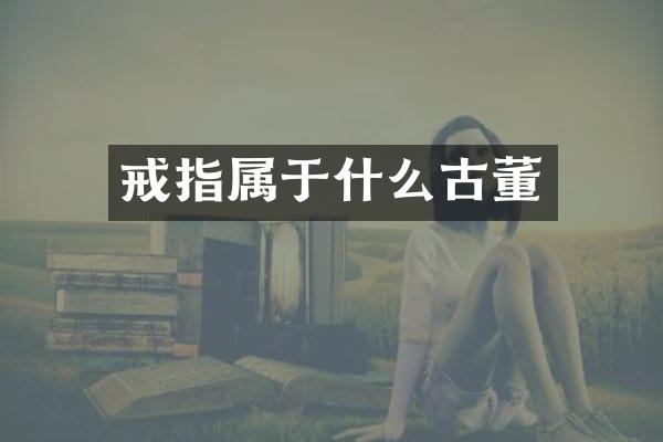 戒指属于什么古董