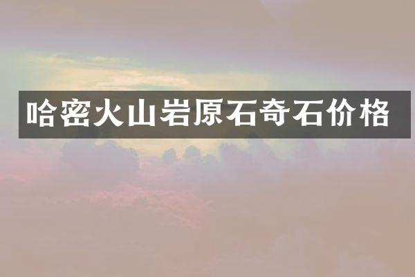 哈密火山岩原石奇石价格