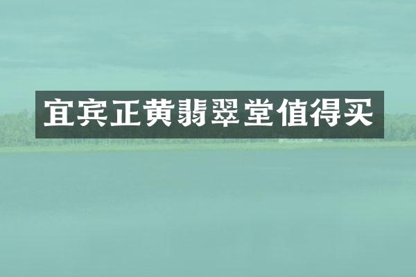 宜宾正黄翡翠堂值得买