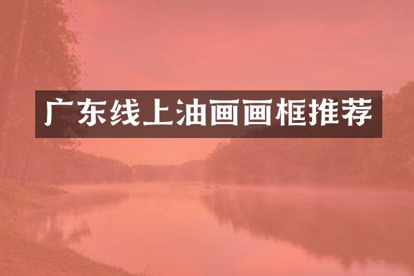 广东线上油画画框推荐