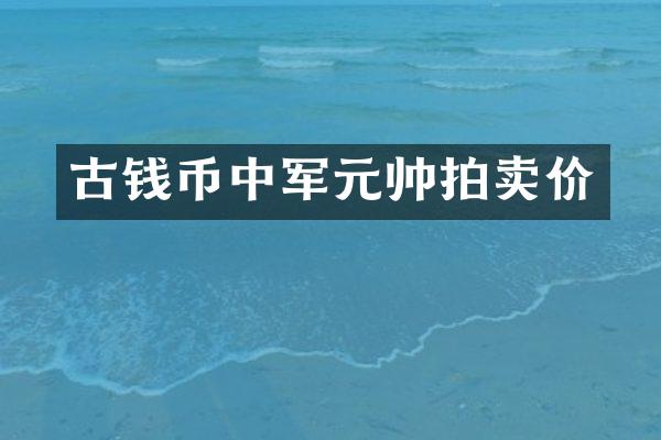 古钱币中军元帅拍卖价