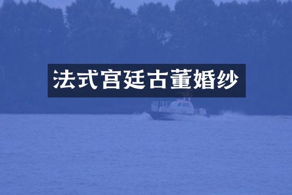 法式宫廷古董婚纱