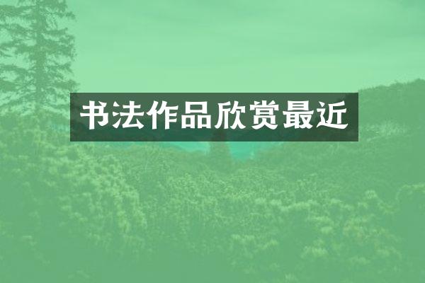 书法作品欣赏最近