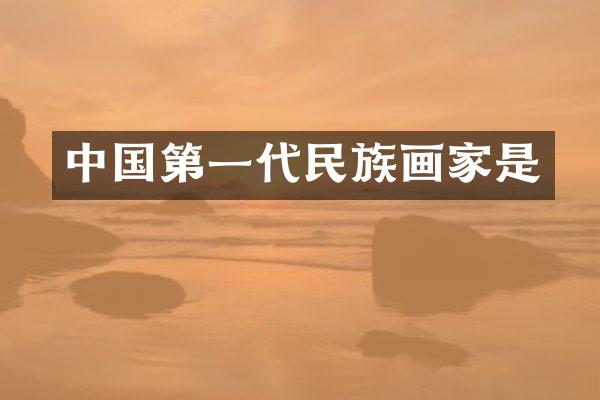 中国第一代民族画家是
