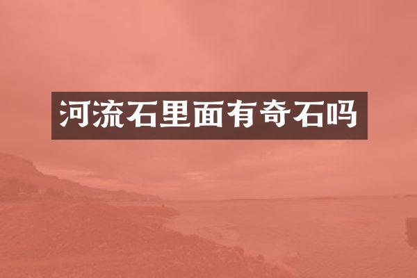 河流石里面有奇石吗
