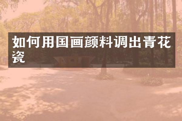 如何用国画颜料调出青花瓷