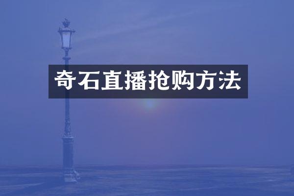 奇石直播抢购方法