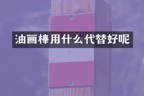 油画棒用什么代替好呢
