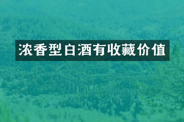 浓香型白酒有收藏价值