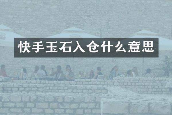 快手玉石入仓什么意思