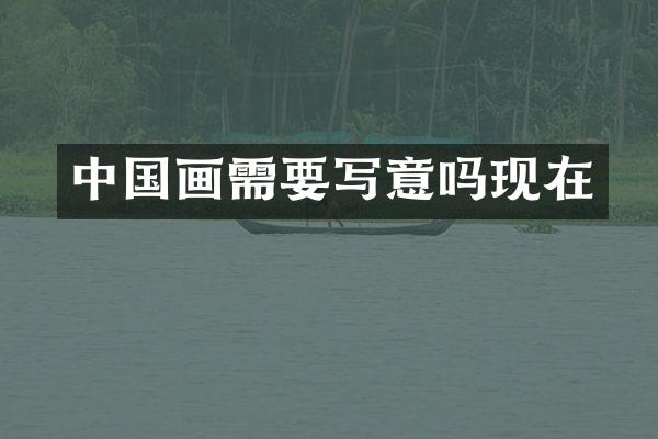 中国画需要写意吗现在